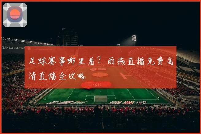 足球赛事哪里看？雨燕直播免费高清直播全攻略